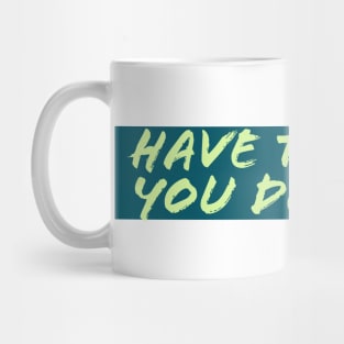 Have The Day You Deserve Mug